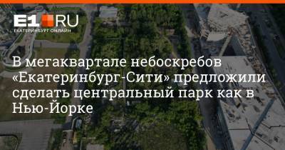 В мегаквартале небоскребов «Екатеринбург-Сити» предложили сделать центральный парк как в Нью-Йорке