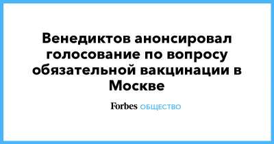 Венедиктов анонсировал голосование по вопросу обязательной вакцинации в Москве