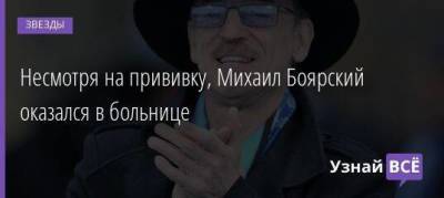 Несмотря на прививку, Михаил Боярский оказался в больнице