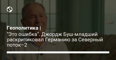 Геополитика | "Это ошибка". Джордж Буш-младший раскритиковал Германию за Северный поток–2