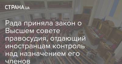 Рада приняла закон о Высшем совете правосудия, отдающий иностранцам контроль над назначением его членов