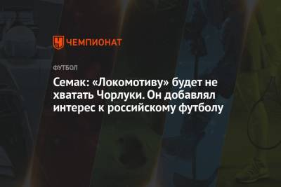 Семак: «Локомотиву» будет не хватать Чорлуки. Он добавлял интерес к российскому футболу