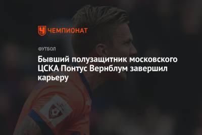 Бывший полузащитник московского ЦСКА Понтус Вернблум завершил карьеру