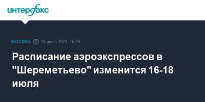 Расписание аэроэкспрессов в "Шереметьево" изменится 16-18 июля