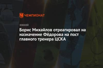 Борис Михайлов отреагировал на назначение Фёдорова на пост главного тренера ЦСКА