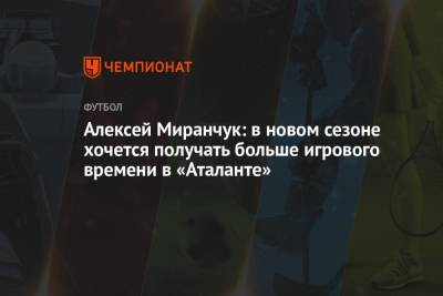 Алексей Миранчук: в новом сезоне хочется получать больше игрового времени в «Аталанте»