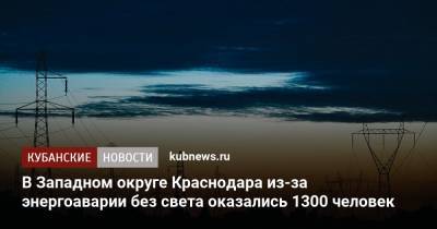 В Западном округе Краснодара из-за энергоаварии без света оказались 1300 человек