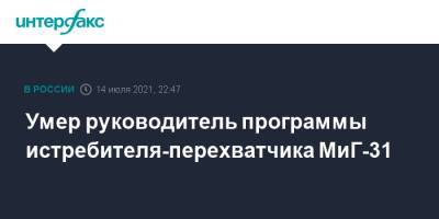 Умер руководитель программы истребителя-перехватчика МиГ-31 - interfax.ru - Москва