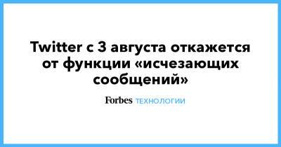 Twitter с 3 августа откажется от функции «исчезающих сообщений»