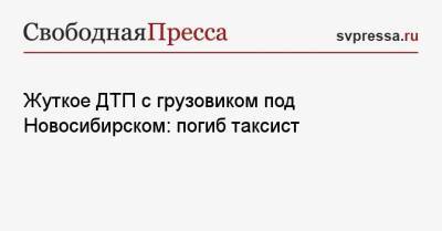 Жуткое ДТП с грузовиком под Новосибирском: погиб таксист