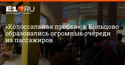 «Колоссальная пробка»: в Кольцово образовались огромные очереди из пассажиров