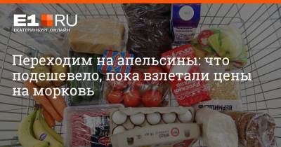 Переходим на апельсины: что подешевело, пока взлетали цены на морковь - e1.ru - Россия - Екатеринбург - Ufa