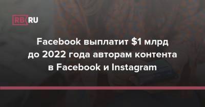 Facebook выплатит $1 млрд до 2022 года авторам контента в Facebook и Instagram