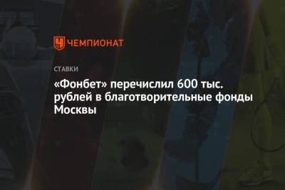 «Фонбет» перечислил 600 тыс. рублей в благотворительные фонды Москвы