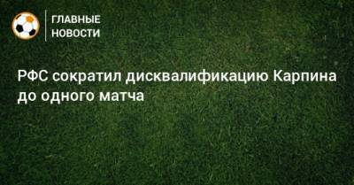 РФС сократил дисквалификацию Карпина до одного матча