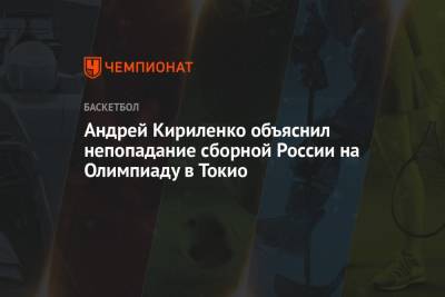 Андрей Кириленко объснил непопадание сборной России на Олимпиаду в Токио