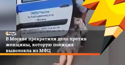 ВМоскве прекратили дело против женщины, которую полиция выволокла изМФЦ