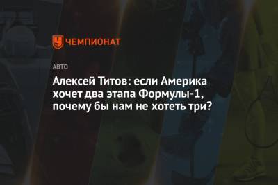 Алексей Титов: если Америка хочет два этапа Формулы-1, почему бы нам не хотеть три?