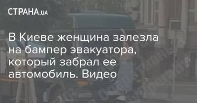 В Киеве женщина залезла на бампер эвакуатора, который забрал ее автомобиль. Видео