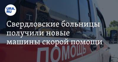 Свердловские больницы получили новые машины скорой помощи