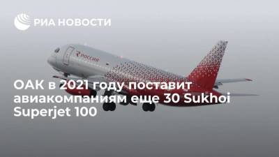 ОАК в 2021 году поставит авиакомпаниям еще 30 самолетов Sukhoi Superjet 100