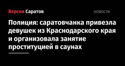 Полиция: саратовчанка привезла девушек из Краснодарского края и организовала занятие проституцией в саунах
