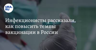 Инфекционисты рассказали, как повысить темпы вакцинации в России