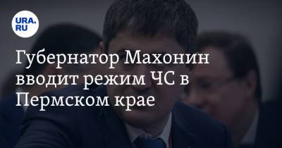 Губернатор Махонин вводит режим ЧС в Пермском крае