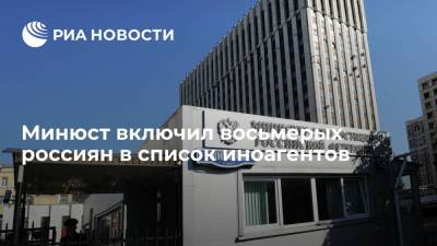Минюст включил восьмерых россиян в список иностранных агентов
