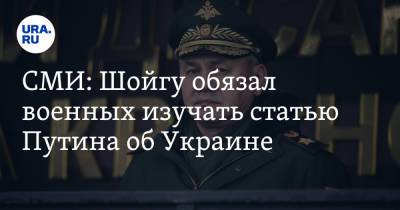 СМИ: Шойгу обязал военных изучать статью Путина об Украине