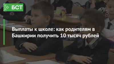 Выплаты к школе: как родителям в Башкирии получить 10 тысяч рублей