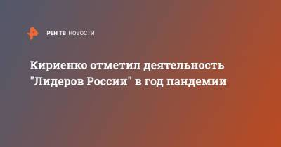 Кириенко отметил деятельность "Лидеров России" в год пандемии