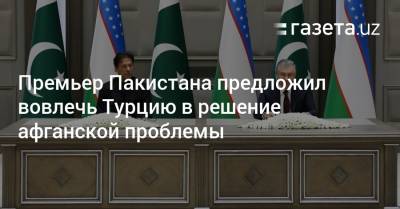 Премьер Пакистана предлагает вовлечь Турцию в решение афганской проблемы