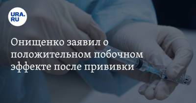 Онищенко заявил о положительном побочном эффекте после прививки