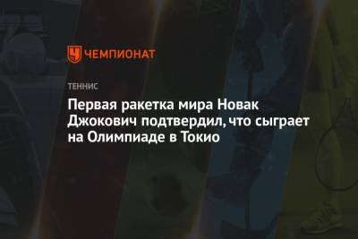 Первая ракетка мира Новак Джокович подтвердил, что сыграет на Олимпиаде в Токио
