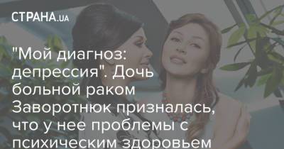 "Мой диагноз: депрессия". Дочь больной раком Заворотнюк призналась, что у нее проблемы с психическим здоровьем