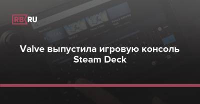 Valve выпустила игровую консоль Steam Deck