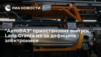 "АвтоВАЗ" на сутки приостановит выпуск Lada Granta и Niva из-за дефицита электроники