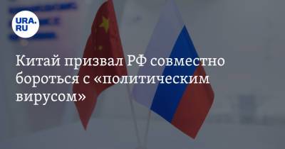Китай призвал РФ совместно бороться с «политическим вирусом»