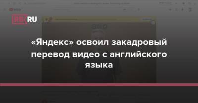 «Яндекс» освоил закадровый перевод видео с английского языка