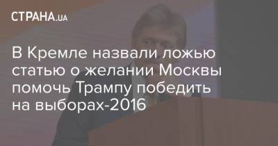 В Кремле назвали ложью статью о желании Москвы помочь Трампу победить на выборах-2016