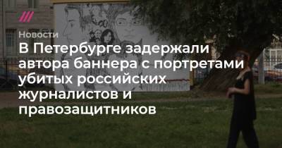 В Петербурге задержали автора баннера с портретами убитых российских журналистов и правозащитников