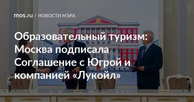 Образовательный туризм: Москва подписала Соглашение с Югрой и компанией «Лукойл»