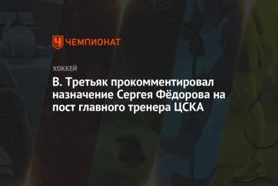 В. Третьяк прокомментировал назначение Сергея Фёдорова на пост главного тренера ЦСКА
