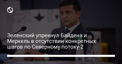 Зеленский упрекнул Байдена и Меркель в отсутствии конкретных шагов по Северному потоку-2