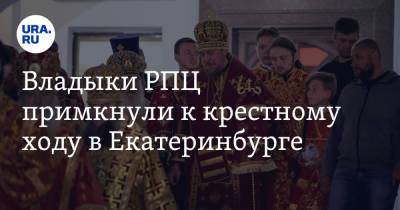Владыки РПЦ примкнули к крестному ходу в Екатеринбурге