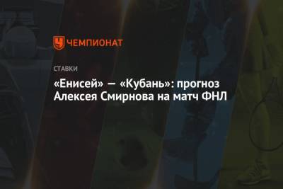 «Енисей» — «Кубань»: прогноз Алексея Смирнова на матч ФНЛ
