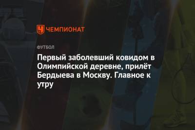 Первый заболевший ковидом в Олимпийской деревне, прилёт Бердыева в Москву. Главное к утру