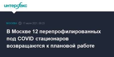 В Москве 12 перепрофилированных под COVID стационаров возвращаются к плановой работе