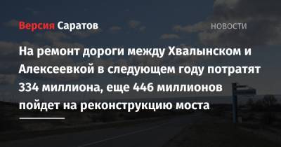 На ремонт дороги между Хвалынском и Алексеевкой в следующем году потратят 334 миллиона, еще 446 миллионов пойдет на реконструкцию моста